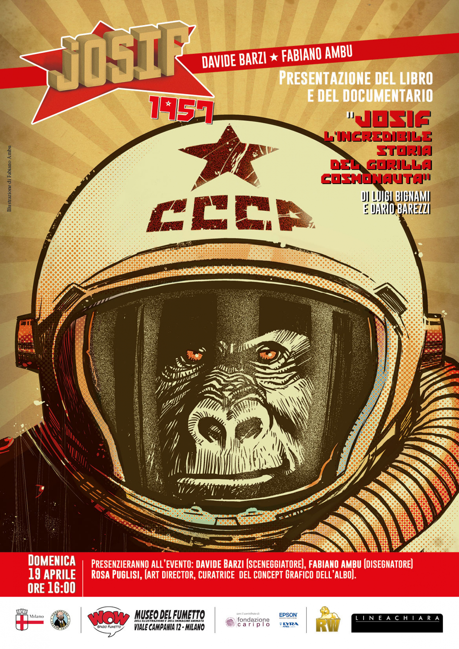 <p>Mentre &egrave; in corso<a href="http://www.museowow.it/wow/it/avengers-il-mito/"> la mostra&nbsp;sugli Avengers</a>, simboli dello stile americano, WOW Spazio Fumetto e RW &ndash; Lineachiara presentano al mondo la vera storia di Josif, il gorilla cosmonauta sovietico. Lanciato in segreto nello spazio nel 1957, solo di recente i fumettisti Davide Barzi, Fabiano Ambu e Rosa Puglisi ne hanno ricostruito la vicenda, e si tratta di avvenimenti che hanno dell&#39;incredibile, e che racconteranno al pubblico sabato 19 aprile a partire dalle ore 16:00. Al termine dell&#39;incontro gli autori saranno disponibili per dediche, autografi e sketch.</p>