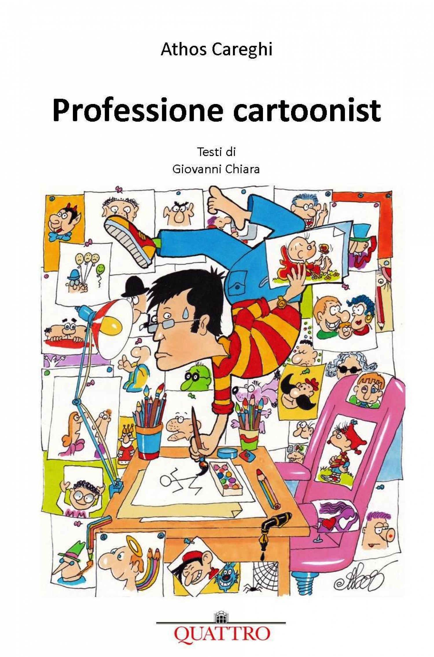 <p>Il mensile della zona 4 di Milano, <strong><a target="_blank" href="http://quattronet2.it/">QUATTRO</a></strong>, ospita dal 2008 le vignette di <strong>Athos</strong>. L&rsquo;artista illustra anche i racconti e le &quot;Storie di storia&quot; dello scrittore Giovanni Chiara.Il libro <strong>Professione Cartoonist</strong>, pubblicato da QUATTRO, raccoglie <strong>100 vignette</strong> realizzate da Athos negli ultimi anni, suddivise in alcune ampie categorie (la citt&agrave;, il cibo, l&#39;ospedale, il noir, ecc.) introdotte con <strong>spirito ironico e pungente</strong> da un breve testo dello scrittore <strong>Giovanni Chiara</strong>. Athos osserva la ricca e multiforme realt&agrave; del presente con acutezza, popola il suo mondo di figure ingenue, furbette o stupite, che in una sintesi perfetta ci fanno sorridere e riflettere sulla nostra condizione, riuscendo a rappresentare l&rsquo;assurdo e l&rsquo;inevitabile destino degli umani. Il libro &egrave; un omaggio all&rsquo;artista che offre un quadro ampio e variegato dei suoi personaggi, dei suoi temi e del suo inconfondibile stile. <strong>Domenica 18 giugno alle ore 16:30</strong> Athos sar&agrave; ospite di WOW Spazio Fumetto per raccontare i segreti del mestiere di vignettista. Da<strong> sabato 17 giugno al 2 luglio 2017</strong> sar&agrave; inoltre possibile ammirare una <strong>selezione dei migliori disegni originali</strong> tratti dalla decennale collaborazione con Quattro. <strong>L&#39;AUTORE</strong> <a target="_blank" href="http://www.lfb.it/fff/fumetto/aut/a/athos.htm">Atos Careghi</a> in arte Athos nasce a Correggio (Reggio Emilia, Italia) nel 1939. Si trasferisce a Milano dopo alcuni anni in Olanda e in Belgio. E&#39; laureato in economia e commercio. Esordisce con una vignetta umoristica pubblicata sul <em>Vittorioso</em> nel 1952. Di pochissime parole - quasi tutte sornione e azzeccate - produce in prevalenza disegni senza battuta, sviluppa la sua prima produzione nell&#39;umorismo disegnato con vignette di stampo metafisico, tragiche, corrosive, per tali ragioni poco pubblicate. Fa parte di quella selezionata schiera di disegnatori ospitata, negli anni Sessanta, ne <em>Il delatore</em>, una pubblicazione forse troppo in anticipo sui tempi, che diventer&agrave; una ghiotta rarit&agrave; bibliografica. Poi si &quot;ravvede&quot;, e finalmente pubblica copiosamente su <em>Help</em>, <em>Bertoldo</em>, <em>Candido</em>, <em>King Kong</em>, <em>La Settimana Enigmistica</em>, periodici Mondadori (<em>Gialli</em>, <em>Neri</em>, <em>Segretissimo</em>, <em>Urania</em>), <em>Zakimort</em>, <em>Intrepido</em> e <em>Il Monello</em>, <em>Il Mago</em>, <em>Famiglia TV</em>, <em>Satyricon</em> (sezione del quotidiano<em> La Repubblica</em>), <em>La Gazzetta dello Sport</em>, <em>Corriere della Sera</em>, <em>Guerin Sportivo</em> e <em>Humor Graphic</em>. Oltre a produrre vignette umoristiche &quot;generaliste&quot;, &egrave; anche autore di vignette antimilitariste (&quot;Soldati&quot;, &quot;Signorn&ograve;&quot; e &quot;Pacifico&quot;) e sul mondo amministrativo (&quot;I burocrati&quot;), e di strisce (Mc Lader, Dada, Fiorello). A partire dagli anni Ottanta pubblica su <em>Il Giornalino</em> la sua striscia pi&ugrave; nota, <strong>Fra Tino</strong>, un candido monachino ricco di trovate fantasiose, che viene pubblicata settimanalmente. Le Edizioni S. Paolo ne hanno pubblicato anche una raccolta, &quot;I Fioretti di Fra Tino&quot; (tradotta anche in Brasile come &quot;Fioretti di Frai Tino&quot;). Partecipa &ndash; con frequenti riconoscimenti e vigorose pacche sulle spalle &ndash; a molte e importanti rassegne umoristiche, come la &quot;Notte delle vignette&quot; di Spotorno, Godega Fumetto, e i festival di Gallarate, Cavernaga e Forte dei Marmi</p>